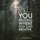 You belong where you can breathe.