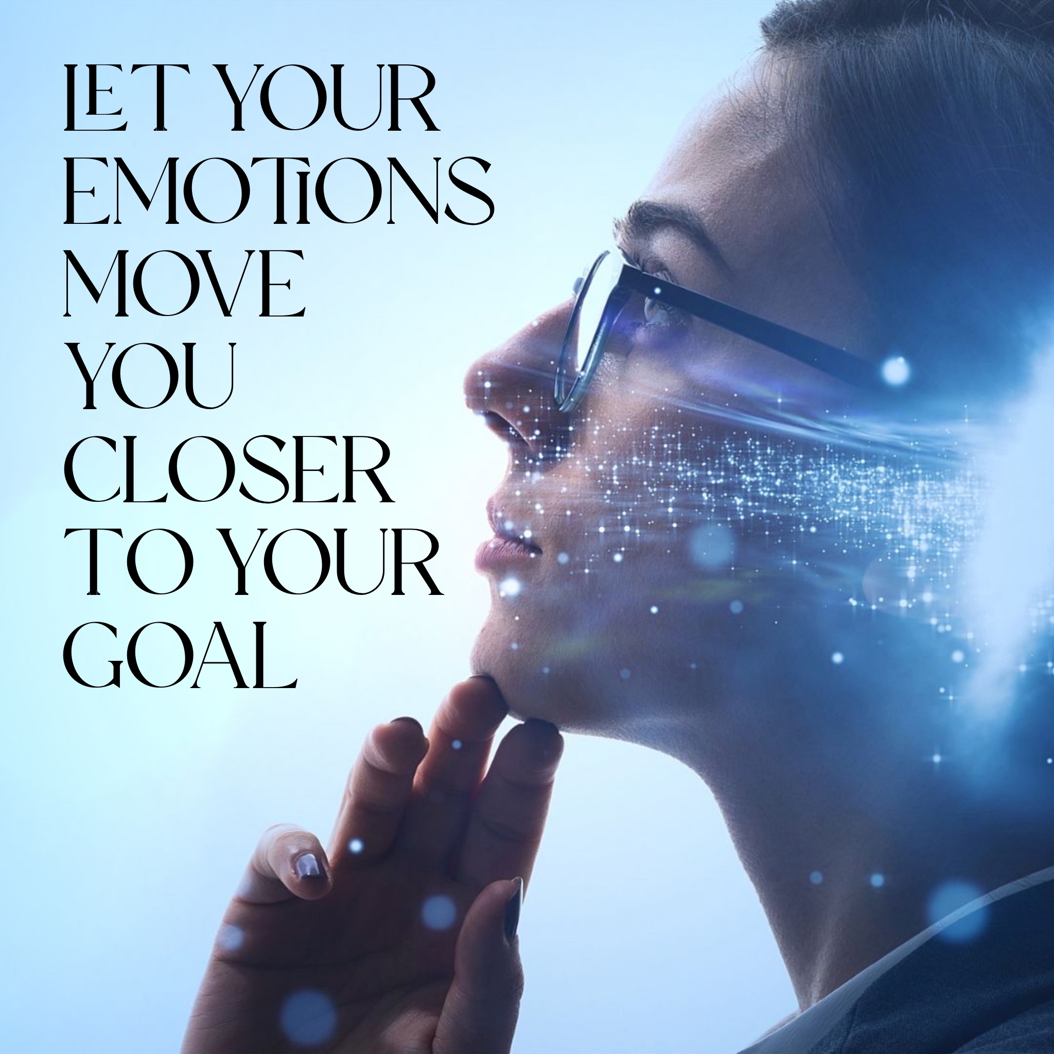Let your emotions move you closer to your goal.